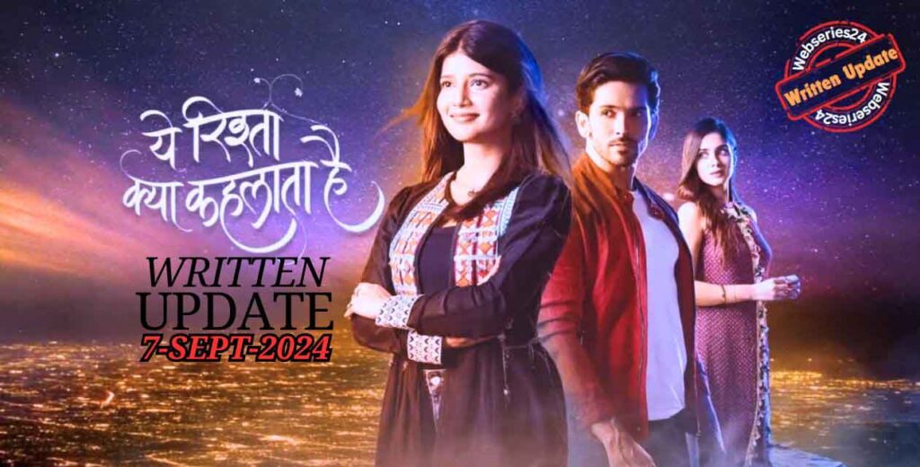 Yeh Rista Kya Kehlata Hai 7th September 2024 Written Update